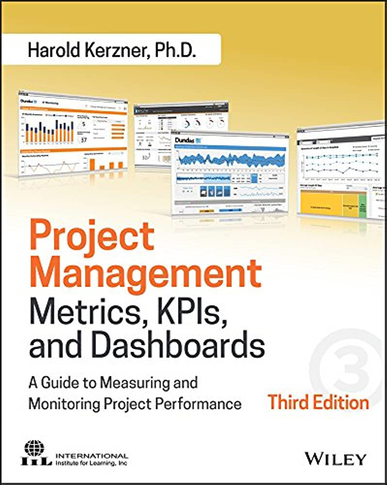 Project Management Metrics, KPIs, and Dashboards: A Guide to Measuring and Monitoring Project Performance, 3rd Edition